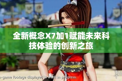 全新概念X7加1赋能未来科技体验的创新之旅