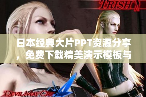 日本经典大片PPT资源分享，免费下载精美演示模板与设计技巧