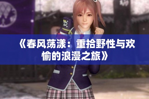 《春风荡漾：重拾野性与欢愉的浪漫之旅》