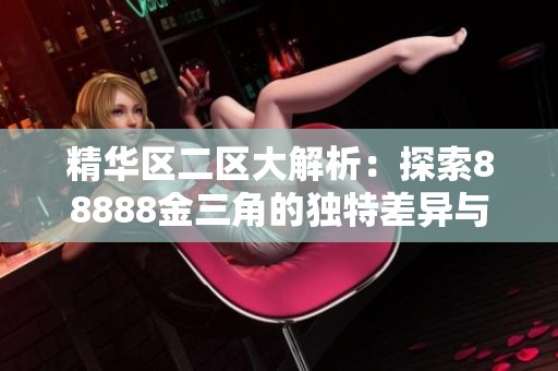 精华区二区大解析：探索88888金三角的独特差异与魅力