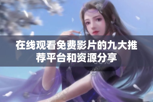在线观看免费影片的九大推荐平台和资源分享