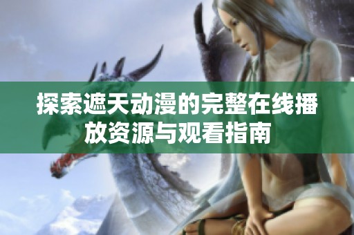 探索遮天动漫的完整在线播放资源与观看指南