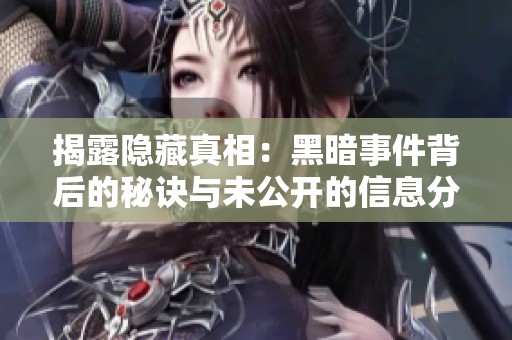 揭露隐藏真相：黑暗事件背后的秘诀与未公开的信息分析
