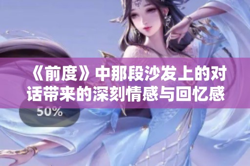 《前度》中那段沙发上的对话带来的深刻情感与回忆感悟分析