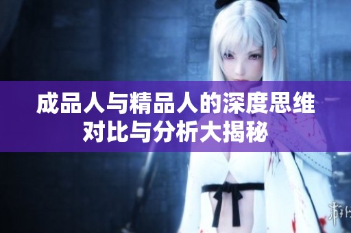 成品人与精品人的深度思维对比与分析大揭秘