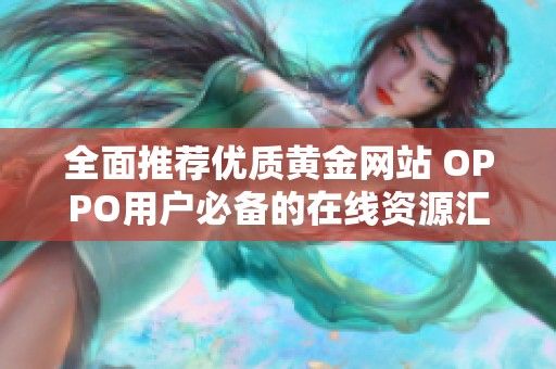 全面推荐优质黄金网站 OPPO用户必备的在线资源汇总