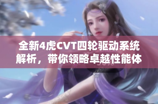 全新4虎CVT四轮驱动系统解析，带你领略卓越性能体验